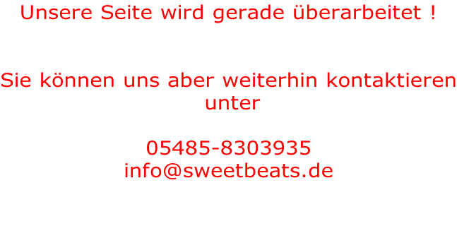 Unsere Seite wird gerade überarbeitet !   Sie können uns aber weiterhin kontaktieren  unter  05485-8303935 info@sweetbeats.de